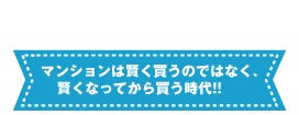 マンションは賢く買うのではなく、賢くなってから買う時代!!